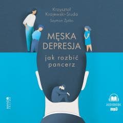 Męska depresja Jak rozbić pancerz audiobook - Krajewski-Siuda Krzysztof, Krajewski-Siuda Krzysztof, Żyśko Szymon, Żyśko Szymon