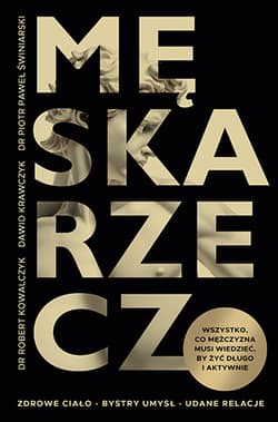 Męska rzecz. Wszystko, co mężczyzna musi wiedzieć, by żyć długo i aktywnie - Robert  Kowalczyk, Dawid Krawczyk, Piotr Paweł Świniarski