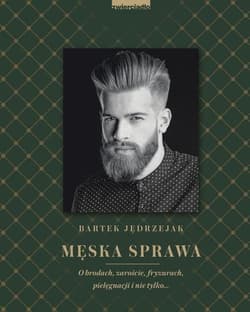 Męska sprawa O brodach, zaroście, fryzurach, pielęgnacji i nie tylko... - Bartek Jędrzejak