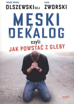 Męski dekalog czyli jak powstać z gleby - Zworski Piotr