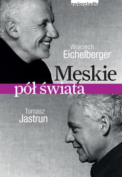 Męskie pół świata - Wojciech Eichelberger, Tomasz Jastrun