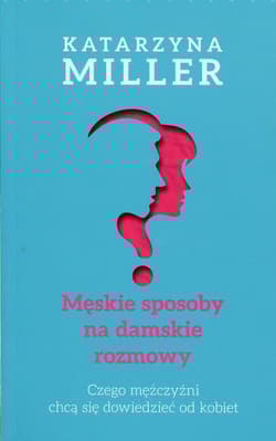 Męskie sposoby na damskie rozmowy Czego mężczyźni chcą się dowiedzieć od kobiet