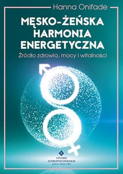 Męsko żeńska harmonia energetyczna Źródło zdrowia, mocy i witalności - Hanna Onifade