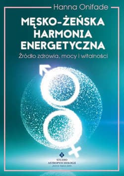 Męsko żeńska harmonia energetyczna Źródło zdrowia, mocy i witalności - Hanna Onifade