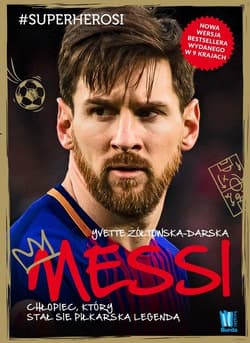 Messi Chłopiec, który stał się piłkarską legendą - Yvette Żółtowska-Darska