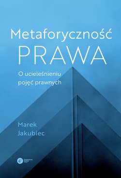 Metaforyczność prawa O ucieleśnieniu pojęć prawnych - Marek Jakubiec