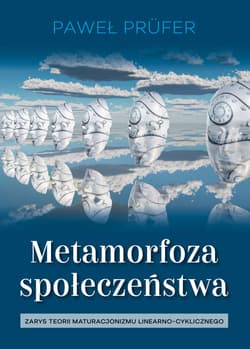 Metamorfoza społeczeństwa Zarys teorii maturacjonizmu linearno-cyklicznego