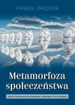 Metamorfoza społeczeństwa Zarys teorii maturacjonizmu linearno-cyklicznego - Paweł Prufer