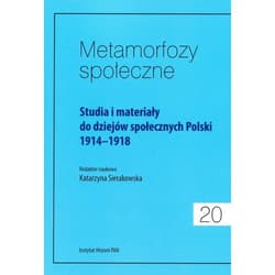 Metamorfozy społeczne Tom 20 Studia i materiały do dziejów społecznych Polski 1914-1918