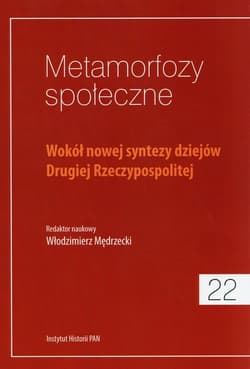 Metamorfozy społeczne Tom 22 Wokół nowej syntezy dziejów Drugiej Rzeczypospolitej