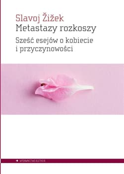 Metastazy rozkoszy Sześć esejów o kobiecie i przyczynowości - Żiżek Slavoj