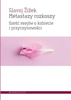 Metastazy rozkoszy Sześć esejów o kobiecie i przyczynowości - Żiżek Slavoj