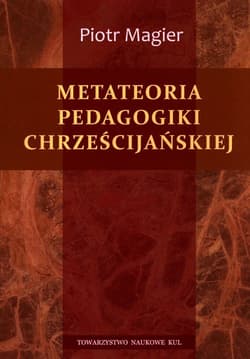 Metateoria pedagogiki chrześcijańskiej - Piotr Magier