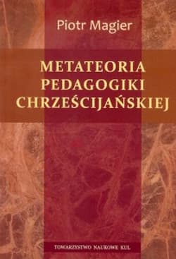 Metateoria pedagogiki chrześcijańskiej - Piotr Magier