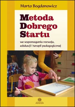 Metoda Dobrego Startu we wspomaganiu rozwoju, edukacji i terapii pedagogicznej - Bogdanowicz Marta