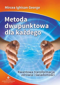 Metoda dwupunktowa dla każdego Kwantowa transformacja zdrowia i świadomości - George Mircea Ighisan