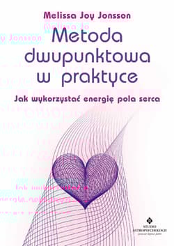 Metoda dwupunktowa w praktyce Jak wykorzystać energię pola seerca - Jonsson Melissa Joy
