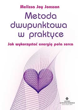 Metoda dwupunktowa w praktyce Jak wykorzystać energię pola serca - Jonsson Melissa Joy