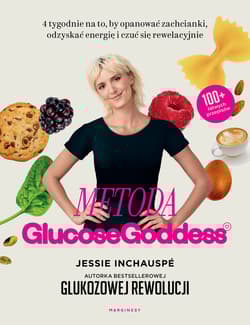 Metoda Glucose Goddess. 4 tygodnie na to, by opanować zachcianki, odzyskać energię i czuć się rewelacyjnie - Jessie Inchauspé