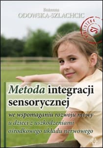 Metoda integracji sensorycznej we wspomaganiu rozwoju mowy u dzieci z uszkodzeniami ośrodkowego układu nerwowego - Bożenna Odowska-Szlachcic