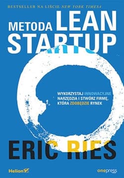 Metoda Lean Startup Wykorzystaj innowacyjne narzędzia i stwórz firmę, która zdobędzie rynek - Eric Ries
