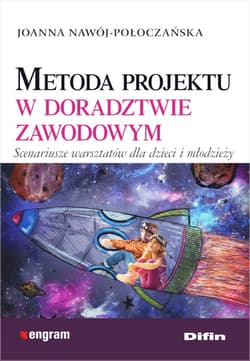 Metoda projektu w doradztwie zawodowym. Scenariusze warsztatów dla dzieci i młodzieży - Joanna Nawój-Połoczańska