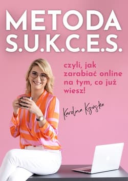 Metoda S.U.K.C.E.S. czyli jak zarabiać online na tym, co już wiesz! - Karolina Kizińska