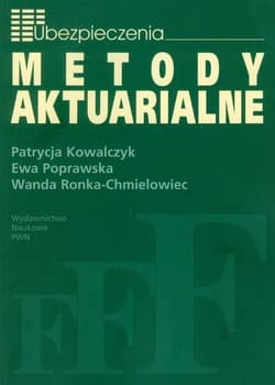 Metody Aktuarialne Zastosowanie matematyki w ubezpieczeniach - Kowalczyk Patrycja, Poprawska Ewa, Ronka-Chmielowiec Wanda