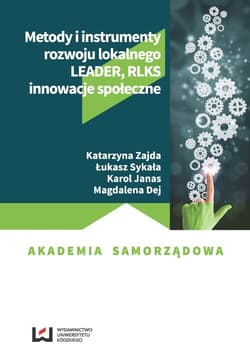Metody i instrumenty rozwoju lokalnego LEADER, RLKS, innowacje społeczne - Katarzyna Zajda, Sykała Łukasz, Janas Karol, Dej Magdalena