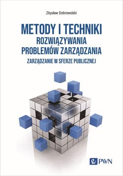 Metody i techniki rozwiązywania problemów zarządzania Zarządzanie w sferze publicznej - Dobrowolski Zbysław