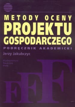 Metody oceny projektu gospodarczego Podręcznik akademicki - Jerzy Jakubczyc