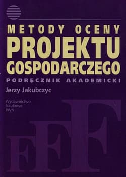 Metody oceny projektu gospodarczego Podręcznik akademicki - Jerzy Jakubczyc
