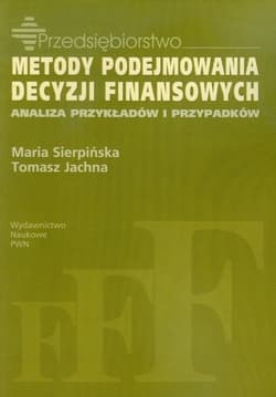 Metody podejmowania decyzji finansowych Analiza przykłądów i przypadków - Sierpińska Maria, Jachna Tomasz