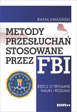 Metody przesłuchań stosowane przez FBI. Rzecz o tryumfie nauki i rozumu - Rafał Kwasiński