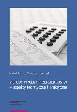 Metody wyceny przedsiębiorstw  aspekty teoretyczne i praktyczne - Buszko Michał, Jaworek Małgorzata
