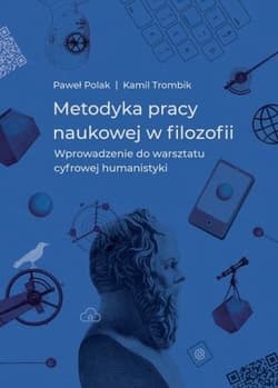 Metodyka pracy naukowej w filozofii Wprowadzenie do warsztatu cyfrowej humanistyki - Paweł Polak, Trombik Kamil