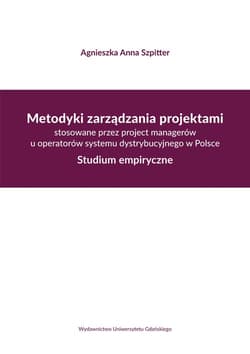 Metodyki zarządzania projektami stosowane przez project managerów u operatorów systemu dystrybucyjne Studium empiryczne - Szpitter Agnieszka A.