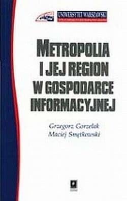 Metropolia i jej region w gospodarce informacyjnej - Gorzelak Grzegorz, Smętkowski Maciej