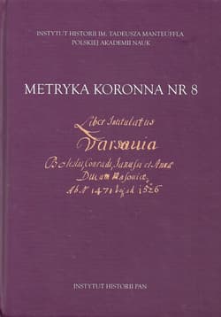 Metryka koronna nr 8 Liber intitulatus: Varsavia, Boleslai, Conradi, Janussii et Annae ducum Masoviae