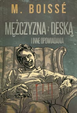 Mężczyzna z deską i inne opowiadania - M. Boissé