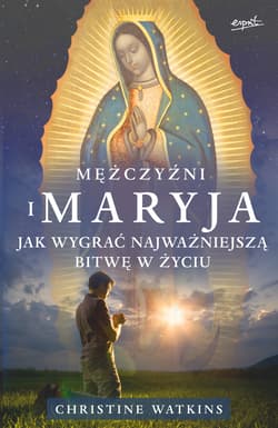 Mężczyźni i Maryja Jak wygrać najważniejszą bitwę w życiu - Christine Watkins