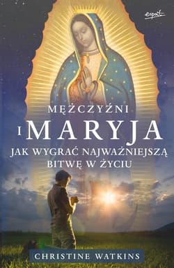 Mężczyźni i Maryja Jak wygrać najważniejszą bitwę w życiu - Christine Watkins