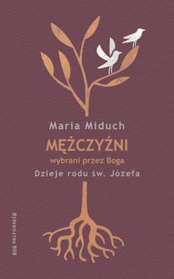 Mężczyźni wybrani przez Boga Dzieje rodu św. Józefa - Maria Miduch
