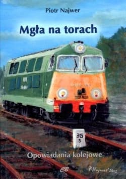 Mgła na torach Opowiadania kolejowe - Piotr Najwer