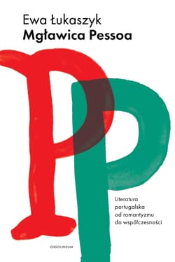 Mgławica Pessoa Literatura portugalska od romantyzmu do współczesności - Ewa Łukaszyk