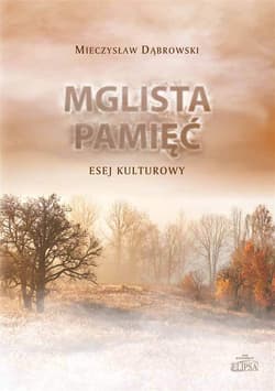 Mglista pamięć Esej kulturowy - Mieczysław Dąbrowski