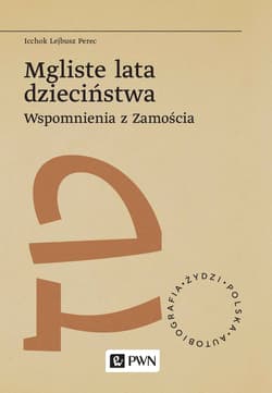 Mgliste lata dzieciństwa Wspomnienia z Zamościa - Icchok Lejbusz Perec