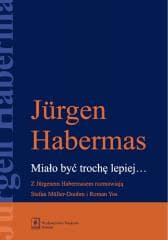 Miało być trochę lepiej. Z Jurgenem Habermasem... - Jurgen Habermas, Stefan Mller-Doohm, Roman Yos