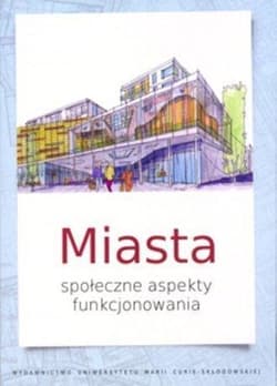 Miasta Społeczne aspekty funkcjonowania - Monika Sidor (red.), Katarzyna Kuć-Czajkowska