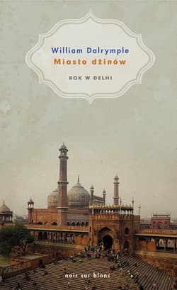 Miasto dżinów. Rok w Delhi - William Dalrymple